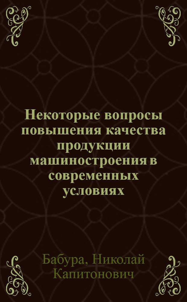 Некоторые вопросы повышения качества продукции машиностроения в современных условиях : Автореф. дис. на соискание учен. степени канд. экон. наук : (594)