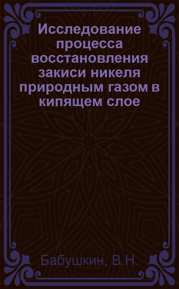 Исследование процесса восстановления закиси никеля природным газом в кипящем слое : Автореф. дис. на соискание учен. степени канд. техн. наук : (322)