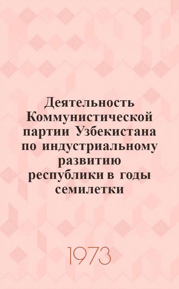 Деятельность Коммунистической партии Узбекистана по индустриальному развитию республики в годы семилетки (1959-1965 гг.) : Автореф. дис. на соиск. учен. степени д-ра ист. наук : (07.00.01)