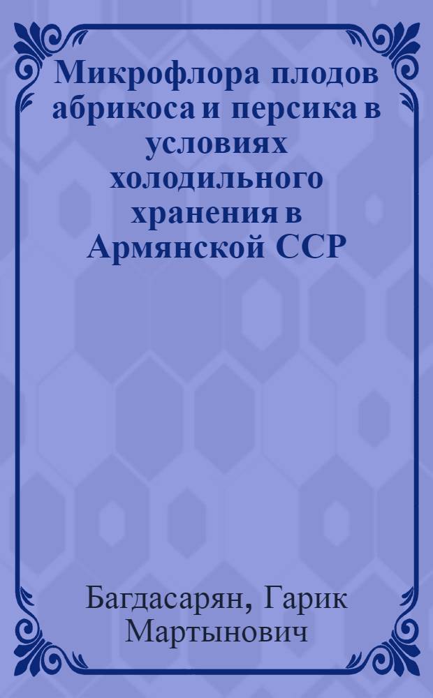 Микрофлора плодов абрикоса и персика в условиях холодильного хранения в Армянской ССР : Автореф. дис. на соиск. учен. степени канд. биол. наук : (03.00.05)