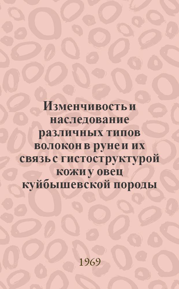 Изменчивость и наследование различных типов волокон в руне и их связь с гистоструктурой кожи у овец куйбышевской породы : Автореферат дис. на соискание учен. степени канд. с.-х. наук : (553)