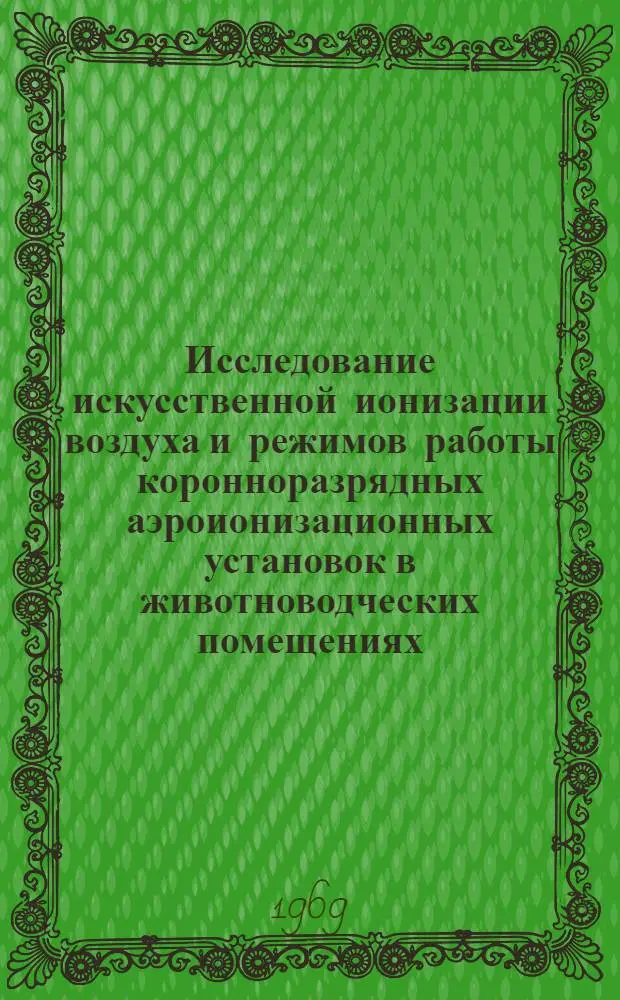 Исследование искусственной ионизации воздуха и режимов работы коронноразрядных аэроионизационных установок в животноводческих помещениях : Автореф. дис. на соискание учен. степени канд. техн. наук : (411)
