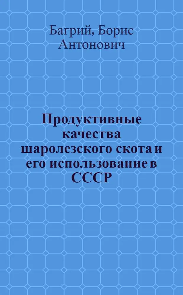 Продуктивные качества шаролезского скота и его использование в СССР : Автореф. дис. на соиск. учен. степени д-ра с.-х. наук : (06.02.04)