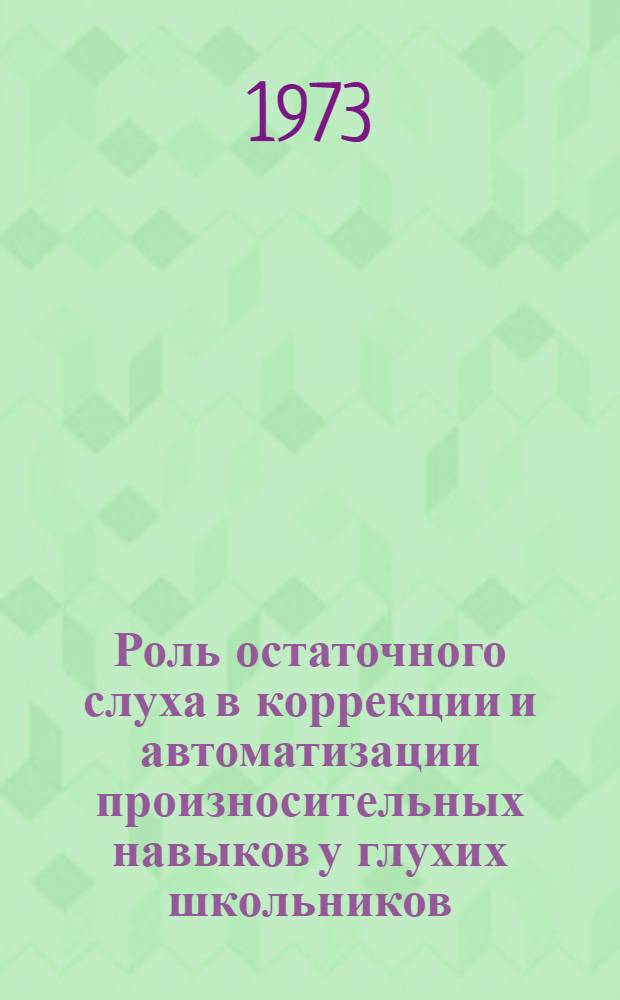 Роль остаточного слуха в коррекции и автоматизации произносительных навыков у глухих школьников : Автореф. дис. на соиск. учен. степени канд. пед. наук : (13.00.03)