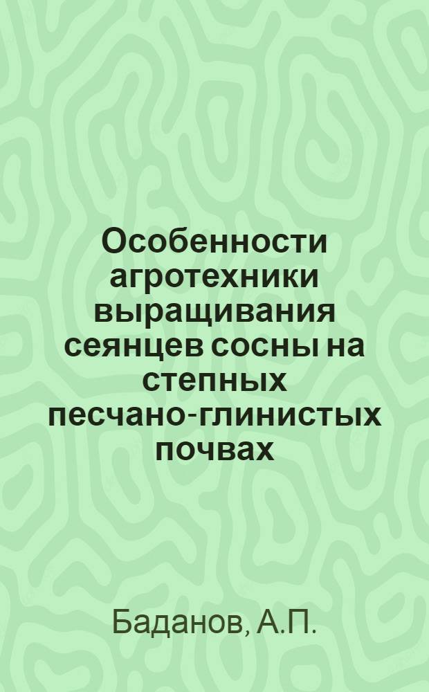 Особенности агротехники выращивания сеянцев сосны на степных песчано-глинистых почвах : Автореф. дис. на соиск. учен. степени канд. с.-х. наук : (560)