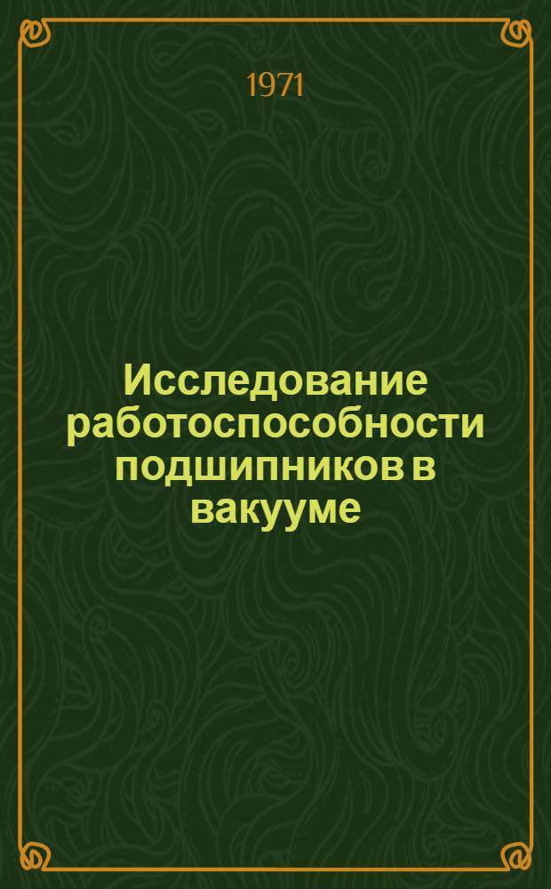 Исследование работоспособности подшипников в вакууме : Библиогр. указ. отеч. и иностр. литературы за 1960-1971 гг