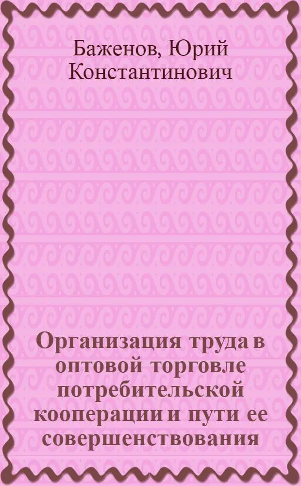 Организация труда в оптовой торговле потребительской кооперации и пути ее совершенствования : Автореф. дис. на соискание учен. степени канд. экон. наук : (594)