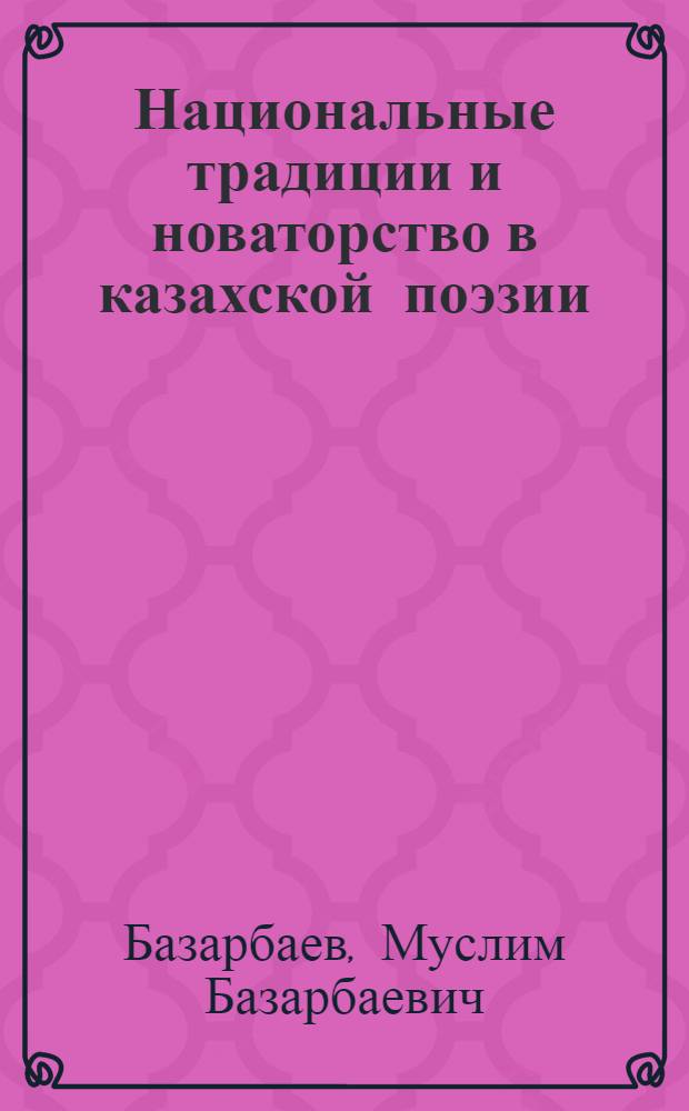 Национальные традиции и новаторство в казахской поэзии : Автореф. дис. на соискание учен. степени д-ра филол. наук : (642)