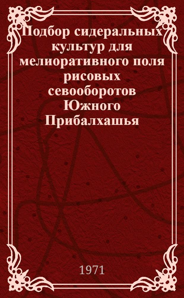 Подбор сидеральных культур для мелиоративного поля рисовых севооборотов Южного Прибалхашья : Автореф. дис. на соискание учен. степени канд. с.-х. наук : (538)