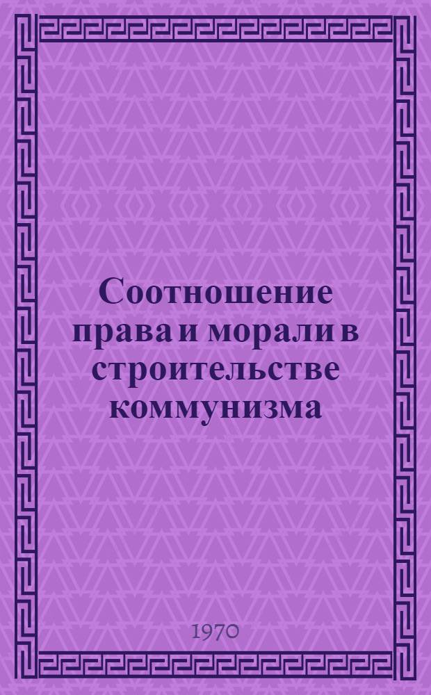 Соотношение права и морали в строительстве коммунизма : Автореф. дис. на соискание учен. степени д-ра филос. наук : (09624)