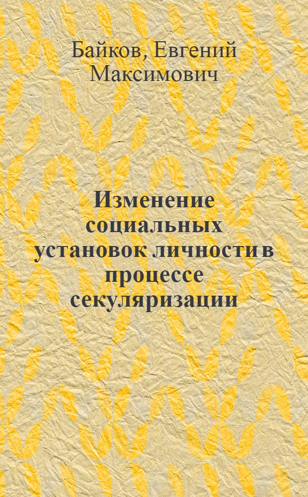 Изменение социальных установок личности в процессе секуляризации : (Опыт социол. исследования) : Автореф. дис. на соискание учен. степени канд. филос. наук : (625)