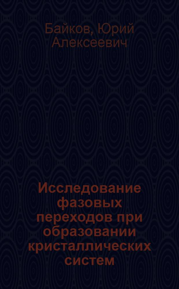 Исследование фазовых переходов при образовании кристаллических систем : Автореф. дис. на соиск. учен. степени канд. физ.-мат. наук : (01.04.02)