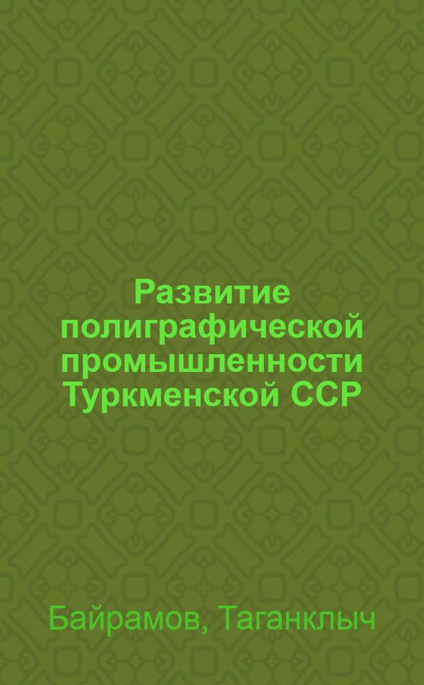 Развитие полиграфической промышленности Туркменской ССР : Автореф. дис. на соискание учен. степени канд. экон. наук : (594)