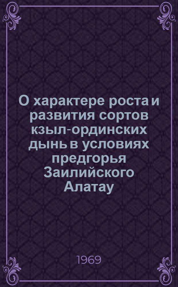 О характере роста и развития сортов кзыл-ординских дынь в условиях предгорья Заилийского Алатау : Автореф. дис. на соискание учен. степени канд. с.-х. наук : (534)