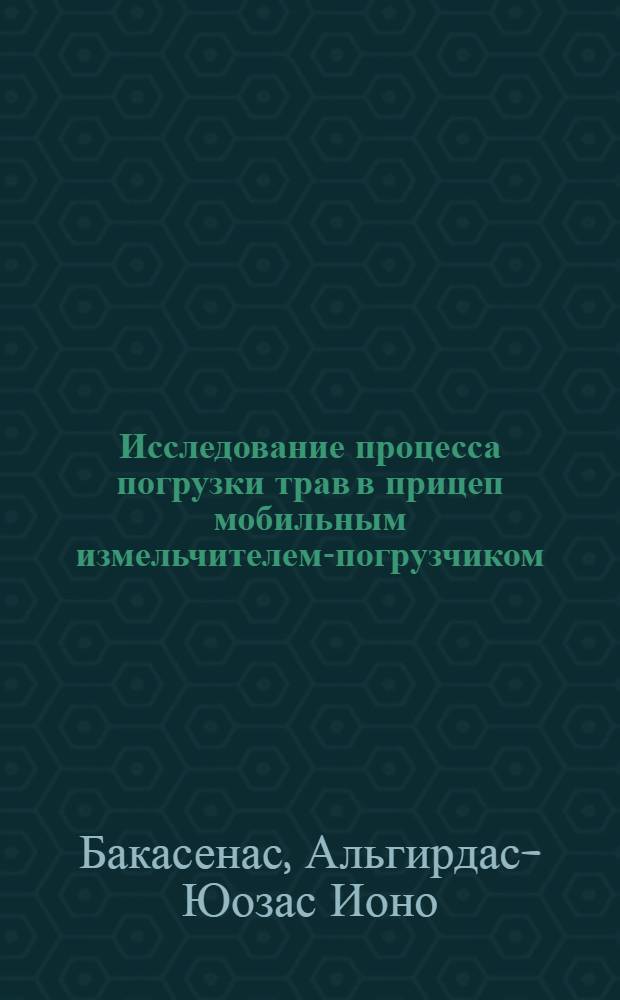 Исследование процесса погрузки трав в прицеп мобильным измельчителем-погрузчиком : Автореф. дис. на соиск. учен. степени канд. техн. наук : (05.20.01)