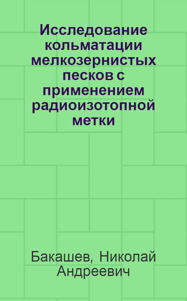Исследование кольматации мелкозернистых песков с применением радиоизотопной метки : Автореф. дис. на соискание учен. степени канд. техн. наук : (05.14.09)