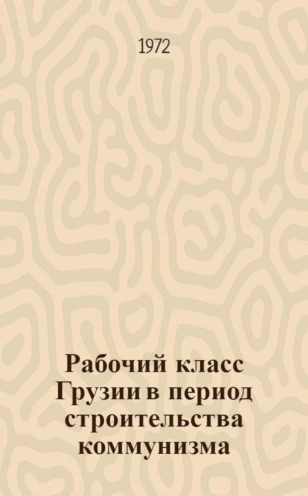 Рабочий класс Грузии в период строительства коммунизма (1959-1965 гг.) : Автореф. дис. на соискание учен. степени канд. ист. наук : (571)