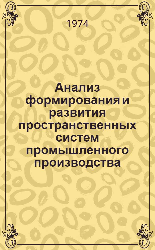Анализ формирования и развития пространственных систем промышленного производства : Автореф. дис. на соиск. учен. степени канд. геогр. наук : (11.00.02)