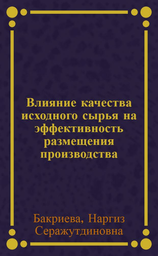 Влияние качества исходного сырья на эффективность размещения производства : (На примере нефтехим. пром-сти Северного Кавказа) : Автореф. на соиск. учен. степени канд. экон. наук