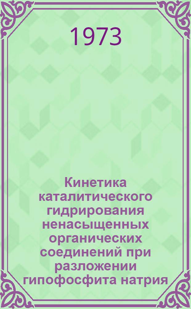 Кинетика каталитического гидрирования ненасыщенных органических соединений при разложении гипофосфита натрия : Автореф. дис. на соиск. учен. степени канд. хим. наук : (02.00.04)