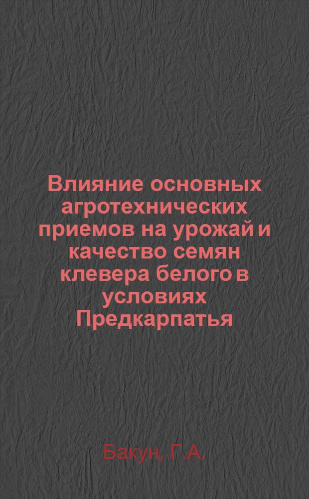 Влияние основных агротехнических приемов на урожай и качество семян клевера белого в условиях Предкарпатья : Автореф. дис. на соиск. учен. степени канд. с.-х. наук : (534)