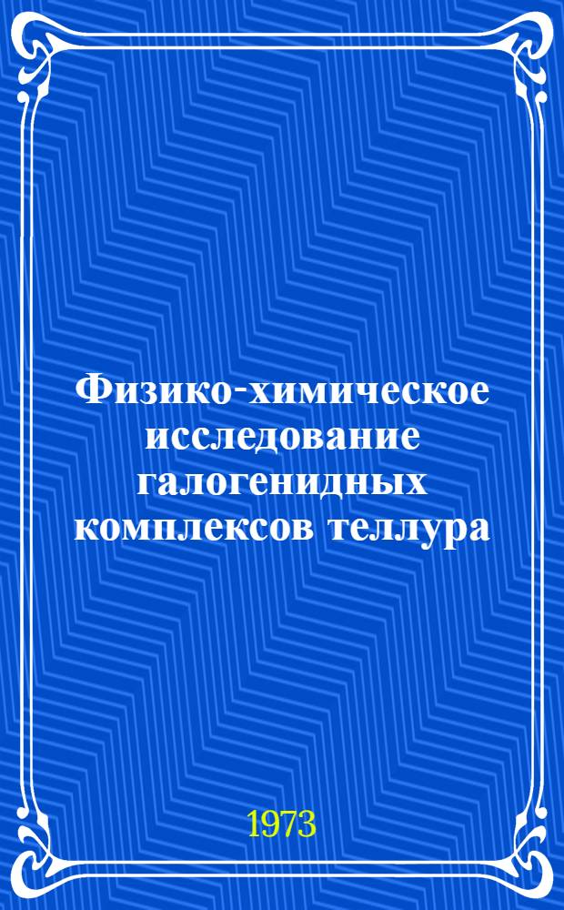 Физико-химическое исследование галогенидных комплексов теллура (IV) и их аналитическое применение : Автореф. дис. на соиск. учен. степени канд. хим. наук : (02.00.02)