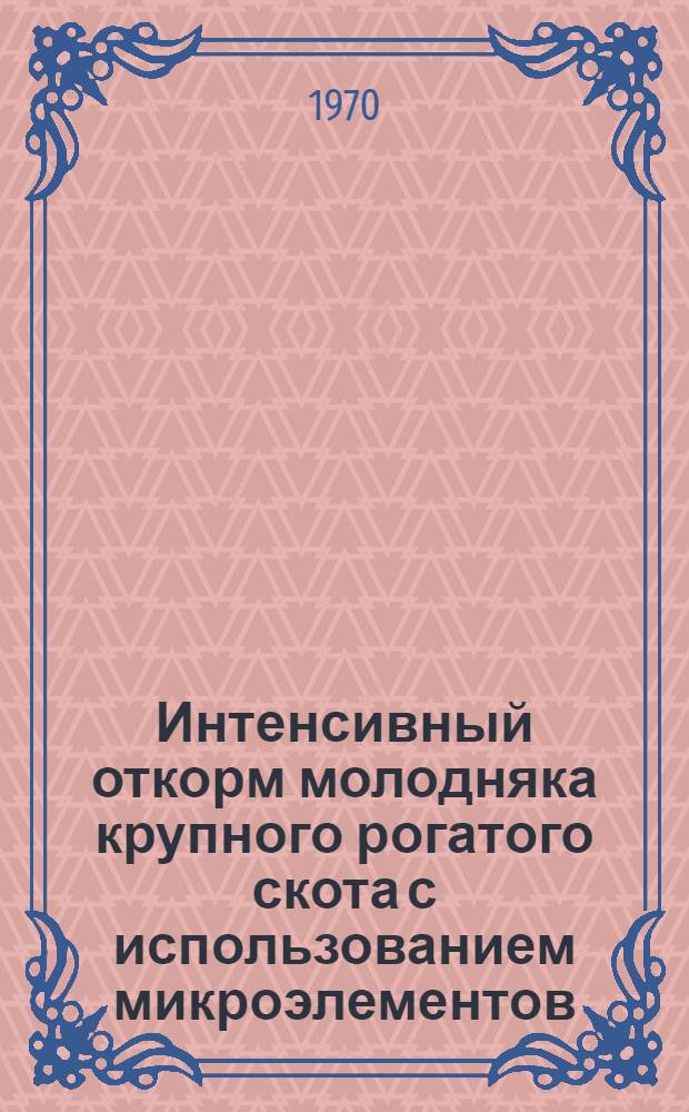 Интенсивный откорм молодняка крупного рогатого скота с использованием микроэлементов : (Кобальта и меди) : Автореф. дис. на соискание учен. степени канд. с.-х. наук : (06551)