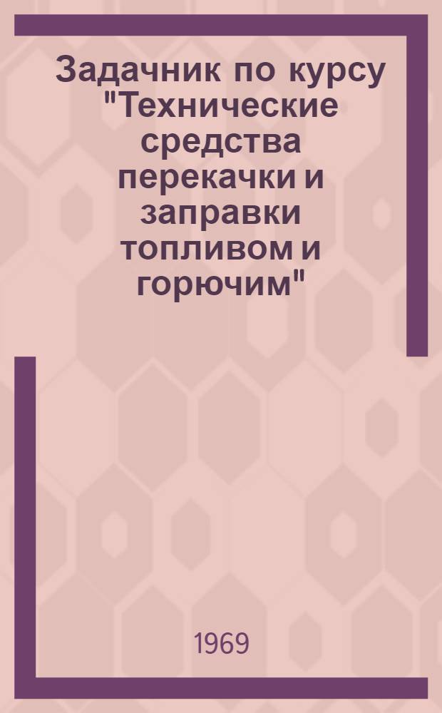 Задачник по курсу "Технические средства перекачки и заправки топливом и горючим"