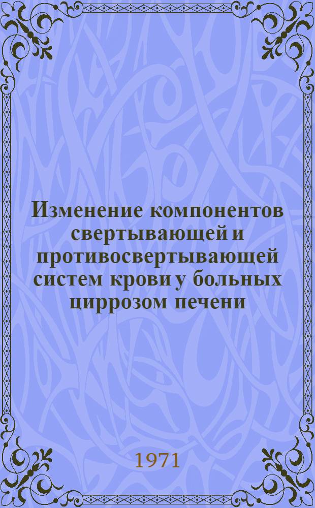 Изменение компонентов свертывающей и противосвертывающей систем крови у больных циррозом печени : Автореф. дис. на соискание учен. степени канд. биол. наук : (093)