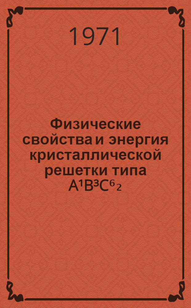 Физические свойства и энергия кристаллической решетки типа A&sup1;B&sup3;C⁶₂ : Автореф. дис. на соискание учен. степени канд. техн. наук