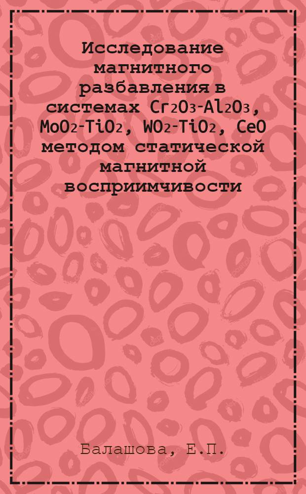 Исследование магнитного разбавления в системах Cr₂O₃-Al₂O₃, MoO₂-TiO₂, WO₂-TiO₂, CeO методом статической магнитной восприимчивости : Автореф. дис. на соискание учен. степени канд. хим. наук : (070)