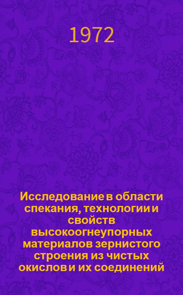 Исследование в области спекания, технологии и свойств высокоогнеупорных материалов зернистого строения из чистых окислов и их соединений : Автореф. дис. на соиск. учен. степени д-ра техн. наук : (350)