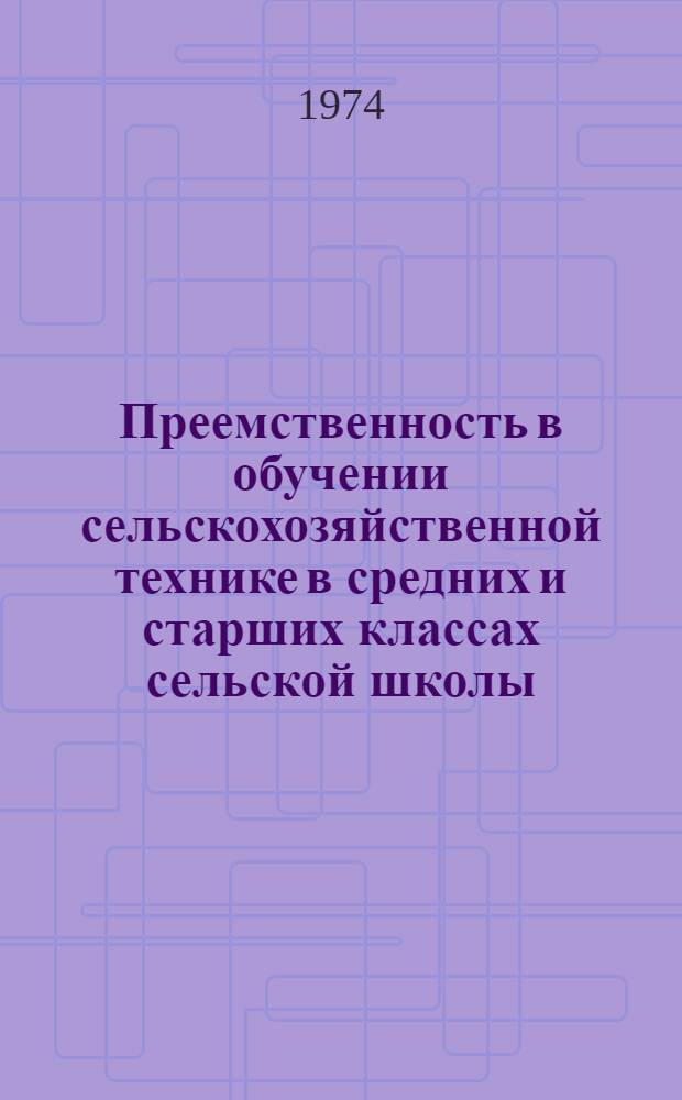 Преемственность в обучении сельскохозяйственной технике в средних и старших классах сельской школы : Автореф. дис. на соиск. учен. степени канд. пед. наук : (13.00.02)