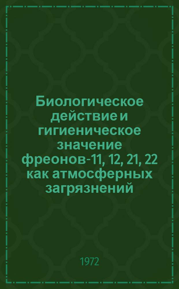 Биологическое действие и гигиеническое значение фреонов-11, 12, 21, 22 как атмосферных загрязнений : Автореф. дис. на соиск. учен. степени канд. биол. наук