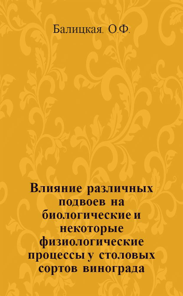 Влияние различных подвоев на биологические и некоторые физиологические процессы у столовых сортов винограда : Автореф. дис. на соискание учен. степени канд. с.-х. наук : (537)