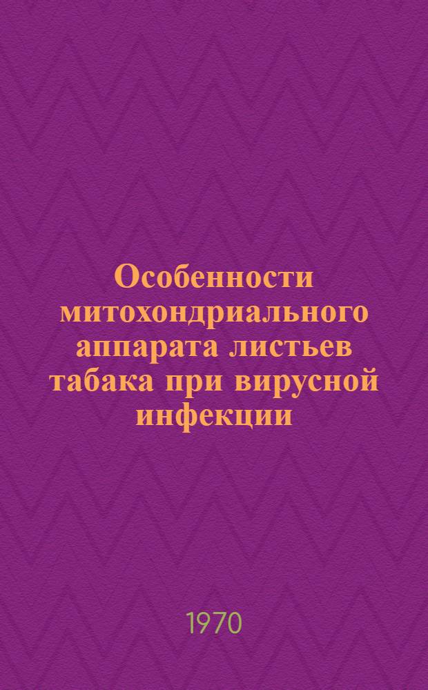 Особенности митохондриального аппарата листьев табака при вирусной инфекции : Автореф. дис. на соискание учен. степени канд. биол. наук : (101)