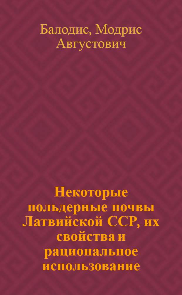 Некоторые польдерные почвы Латвийской ССР, их свойства и рациональное использование : Автореф. дис. на соиск. учен. степени канд. с.-х. наук : (06.01.03)