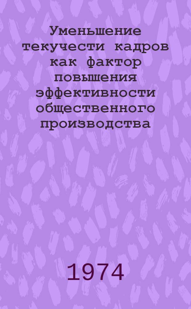 Уменьшение текучести кадров как фактор повышения эффективности общественного производства : Тезисы докл. на респ. конф. "Проблемы повышения производит. труда в нар. хоз-ве ЛатвССР"