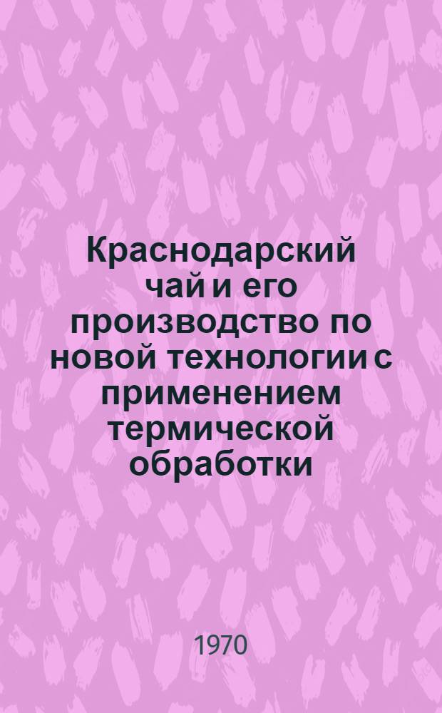 Краснодарский чай и его производство по новой технологии с применением термической обработки : Автореф. дис. на соискание учен. степени канд. техн. наук : (369)