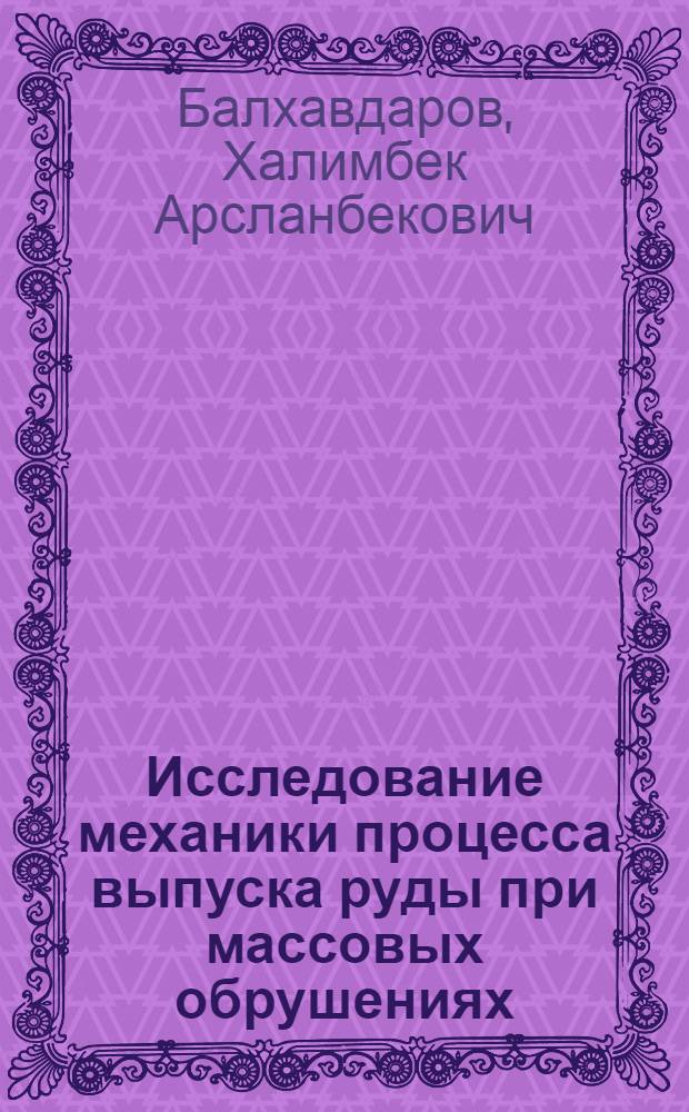 Исследование механики процесса выпуска руды при массовых обрушениях : Автореф. дис. на соискание учен. степени канд. техн. наук : (311)