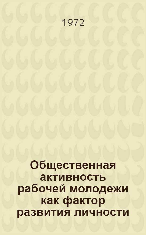 Общественная активность рабочей молодежи как фактор развития личности : Автореф. дис. на соиск. учен. степени канд. филос. наук : (621)
