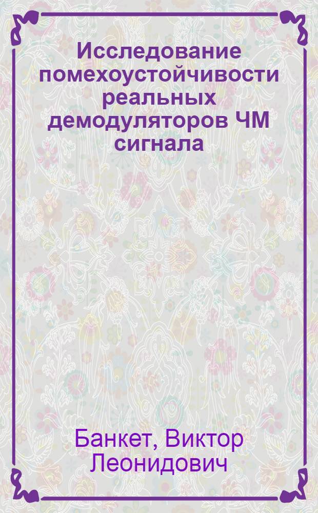 Исследование помехоустойчивости реальных демодуляторов ЧМ сигнала : Автореф. дис. на соискание учен. степени канд. техн. наук : (294)