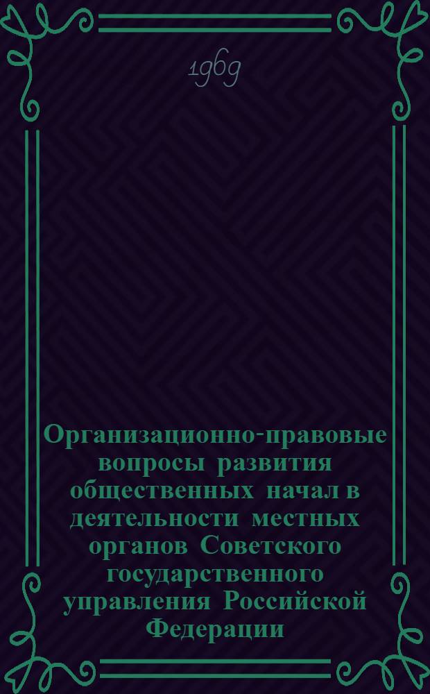 Организационно-правовые вопросы развития общественных начал в деятельности местных органов Советского государственного управления Российской Федерации : Автореф. дис. на соискание учен. степени канд. юрид. наук : (711)