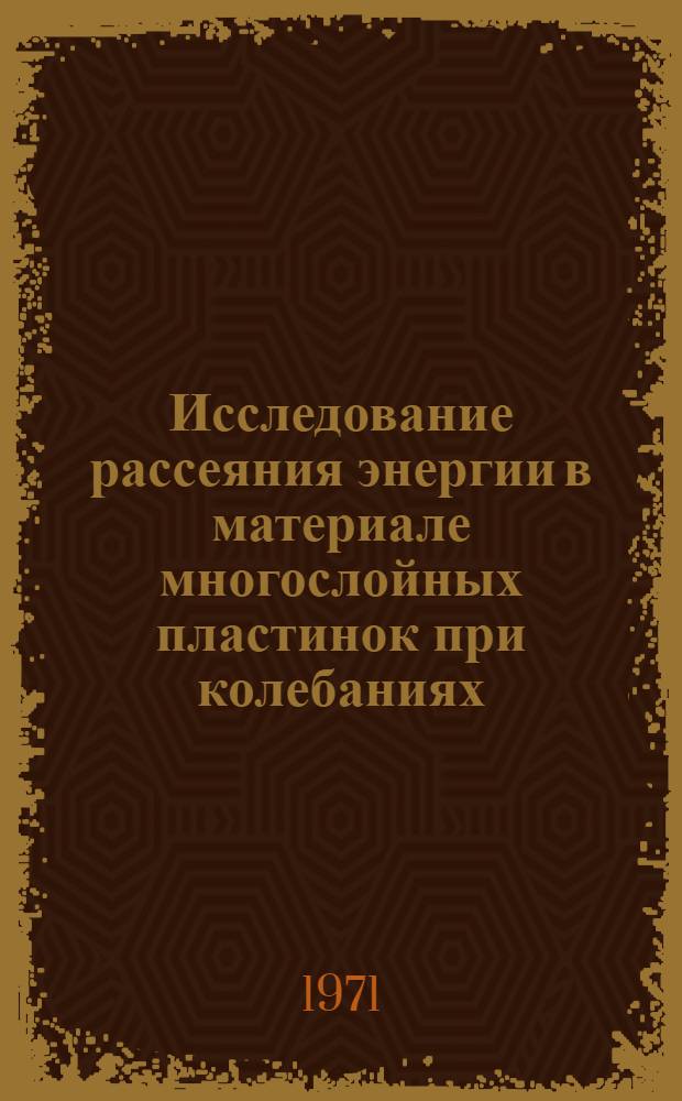 Исследование рассеяния энергии в материале многослойных пластинок при колебаниях : Автореф. дис. на соискание учен. степени канд. техн. наук : (022)