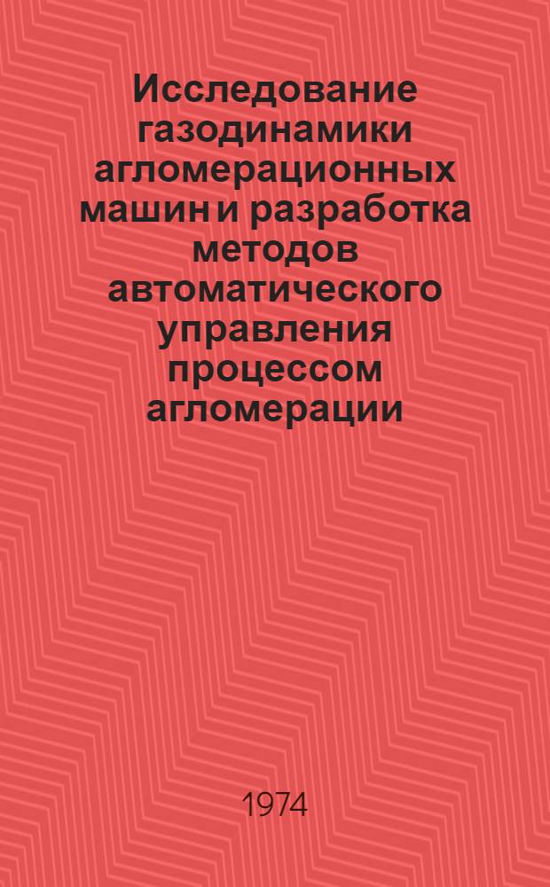 Исследование газодинамики агломерационных машин и разработка методов автоматического управления процессом агломерации : Автореф. дис. на соиск. учен. степени канд. техн. наук : (05.16.02)