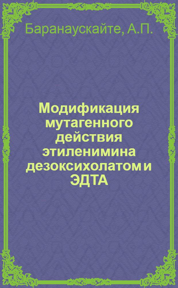 Модификация мутагенного действия этиленимина дезоксихолатом и ЭДТА : Автореф. дис. на соискание учен. степени канд. биол. наук : (103)