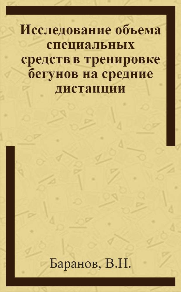 Исследование объема специальных средств в тренировке бегунов на средние дистанции : Автореф. дис. на соискание учен. степени канд. пед. наук : (735)