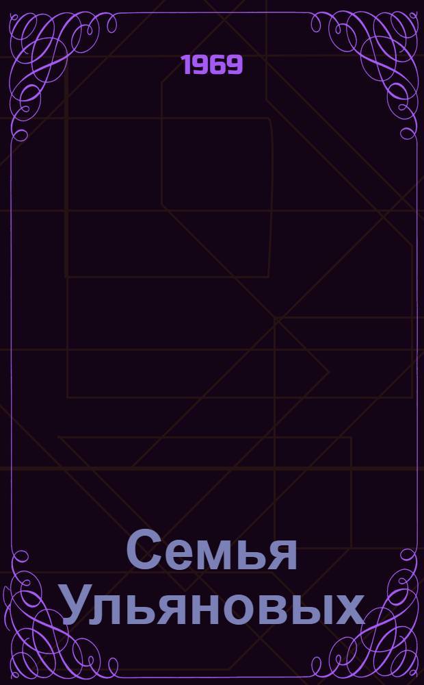 Семья Ульяновых : Формирование революционных взглядов юного Ленина : (Материал в помощь лекторам)