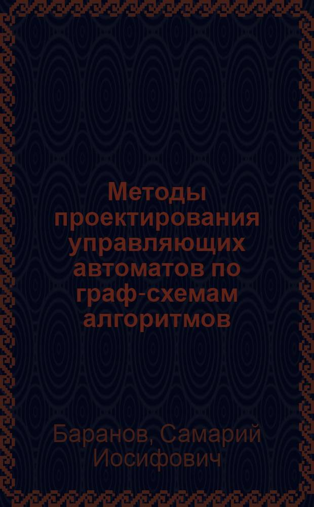 Методы проектирования управляющих автоматов по граф-схемам алгоритмов : Автореф. дис. на соиск. учен. степени д-ра техн. наук