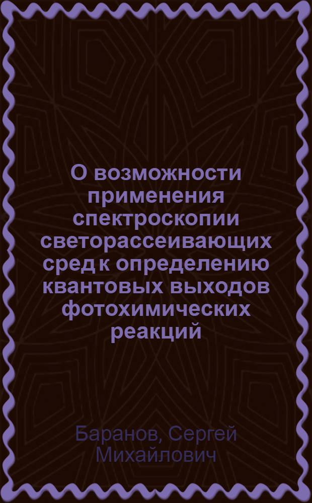 О возможности применения спектроскопии светорассеивающих сред к определению квантовых выходов фотохимических реакций, протекающих в светорассеивающих средах : Препринт докл. на всесоюз. семинаре "Фотоадсорбции и фотокаталит. явления в гетерог. системах"